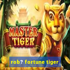 rob? fortune tiger