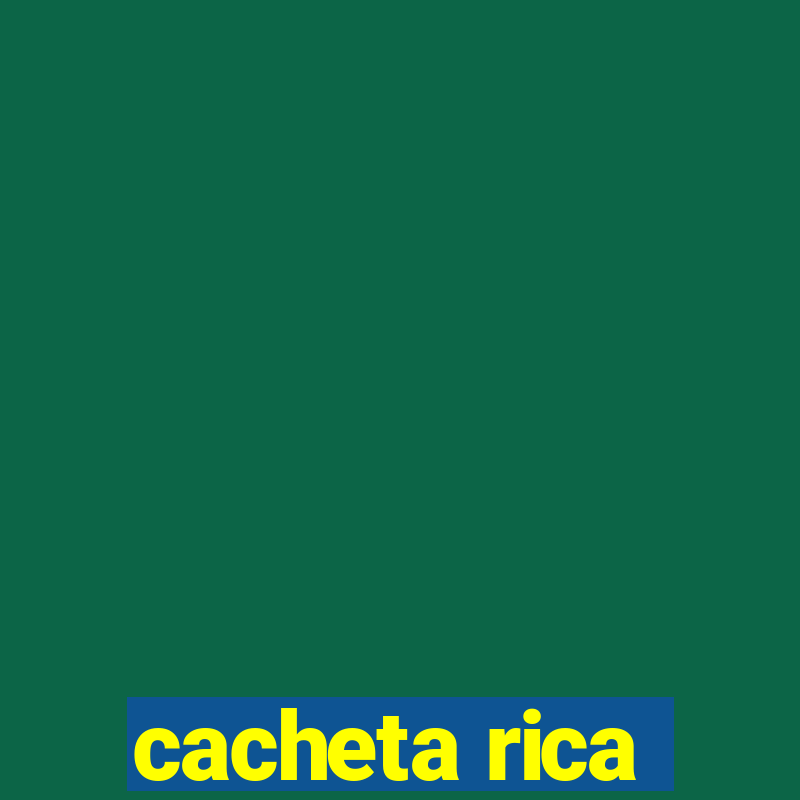 cacheta rica