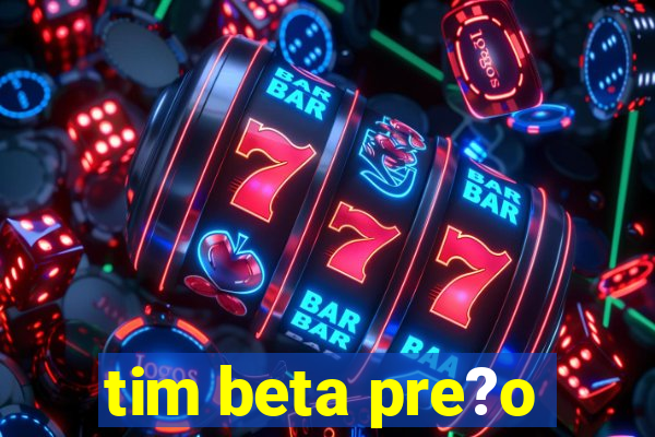 tim beta pre?o