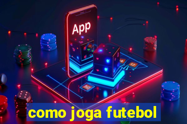 como joga futebol