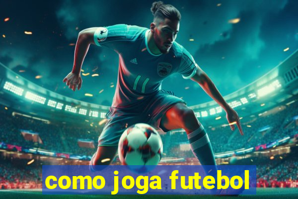 como joga futebol