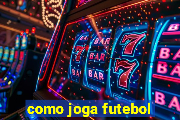 como joga futebol