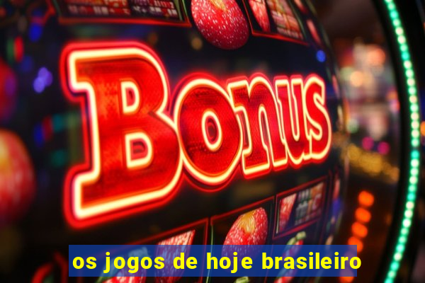 os jogos de hoje brasileiro