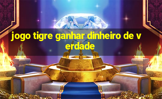 jogo tigre ganhar dinheiro de verdade