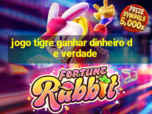 jogo tigre ganhar dinheiro de verdade