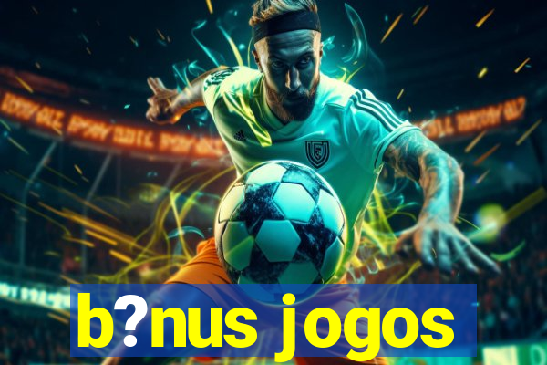 b?nus jogos