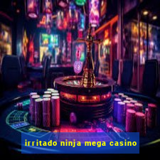 irritado ninja mega casino