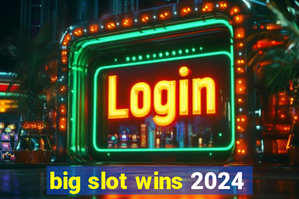 big slot wins 2024