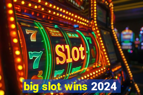 big slot wins 2024