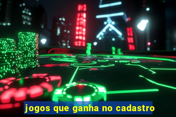 jogos que ganha no cadastro