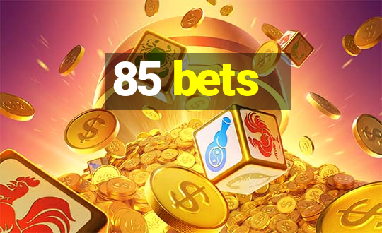 85 bets