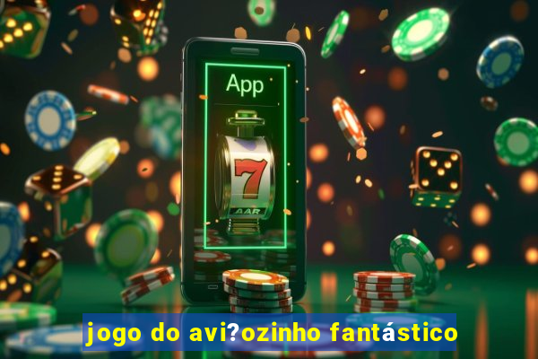 jogo do avi?ozinho fantástico