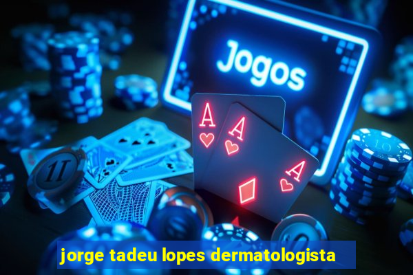 jorge tadeu lopes dermatologista