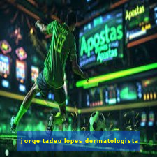 jorge tadeu lopes dermatologista