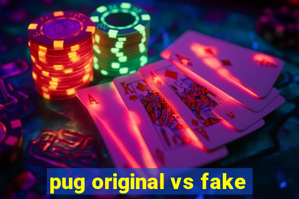 pug original vs fake