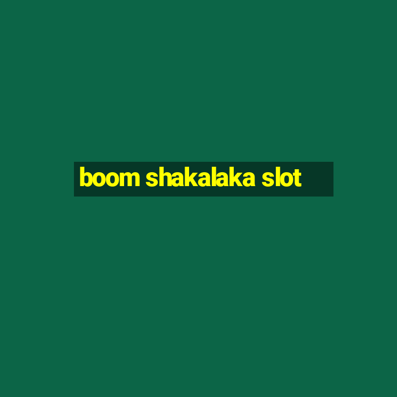 boom shakalaka slot