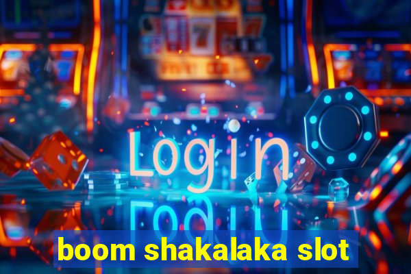 boom shakalaka slot