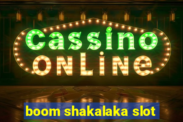 boom shakalaka slot