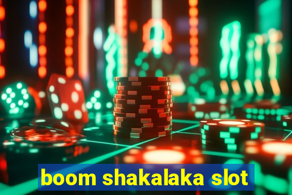 boom shakalaka slot