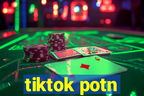 tiktok potn