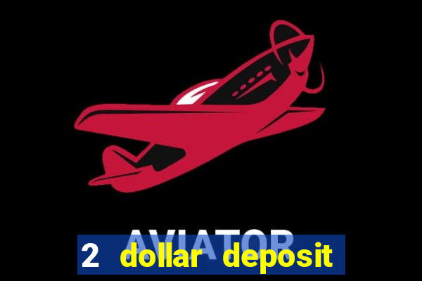 2 dollar deposit on casino