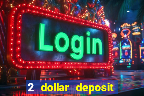 2 dollar deposit on casino