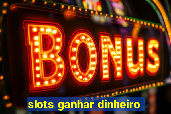 slots ganhar dinheiro