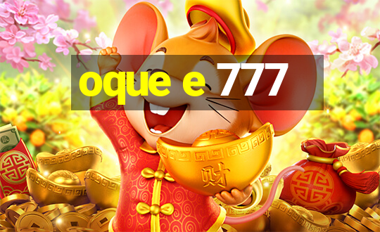 oque e 777