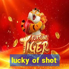 lucky of shot