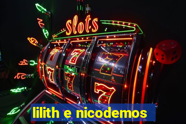 lilith e nicodemos