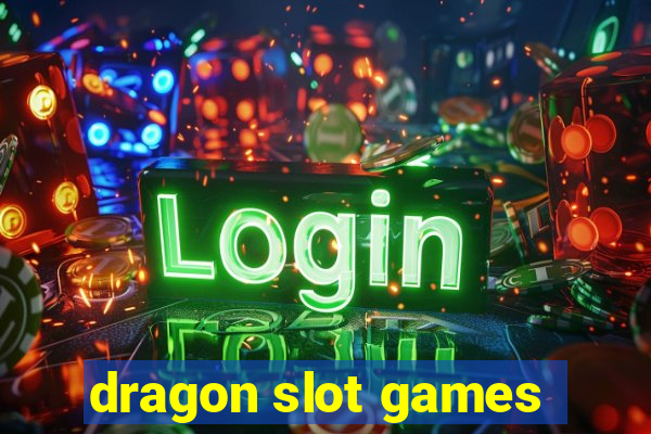 dragon slot games