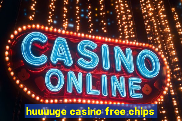 huuuuge casino free chips