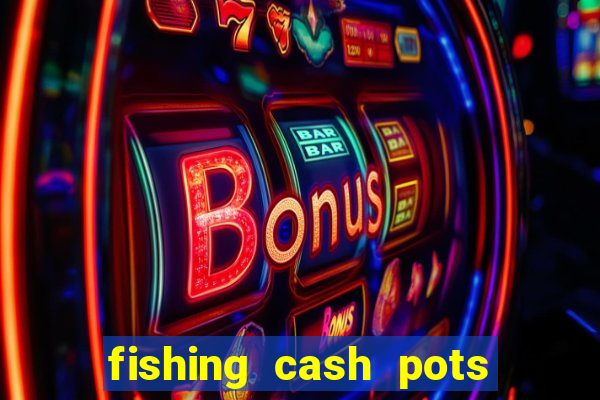 fishing cash pots slot free play