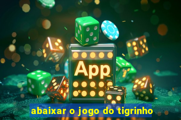 abaixar o jogo do tigrinho