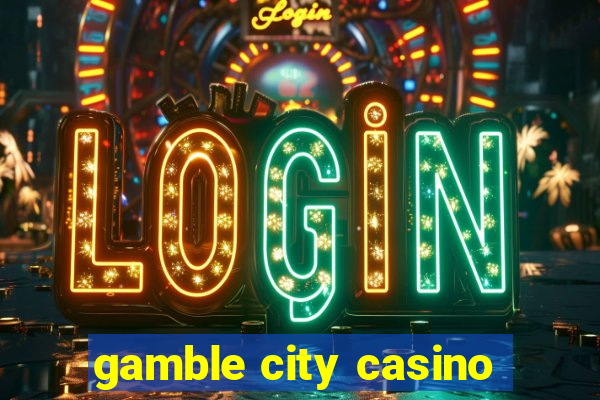 gamble city casino