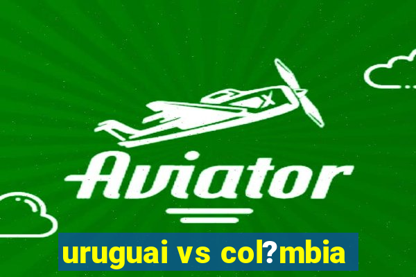 uruguai vs col?mbia