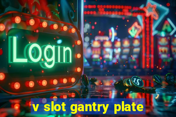 v slot gantry plate