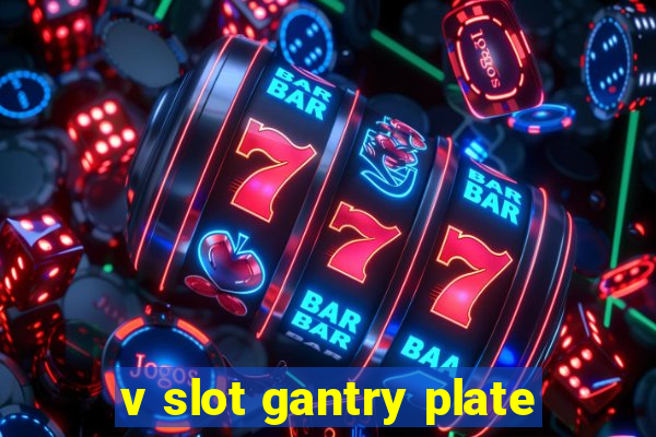 v slot gantry plate