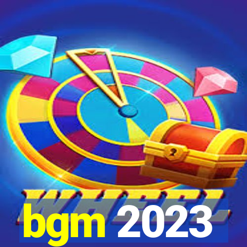 bgm 2023