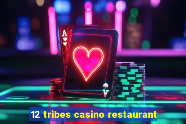 12 tribes casino restaurant