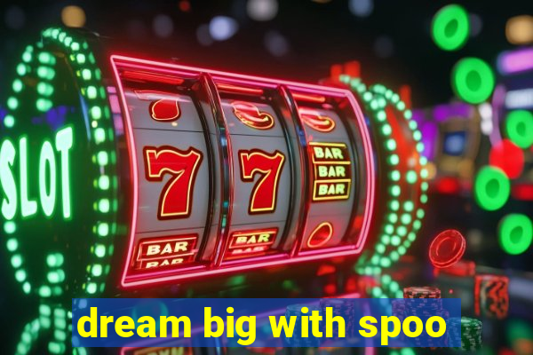 dream big with spoo