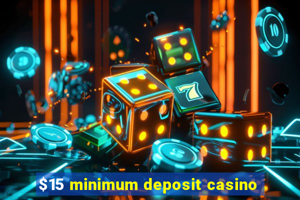 $15 minimum deposit casino