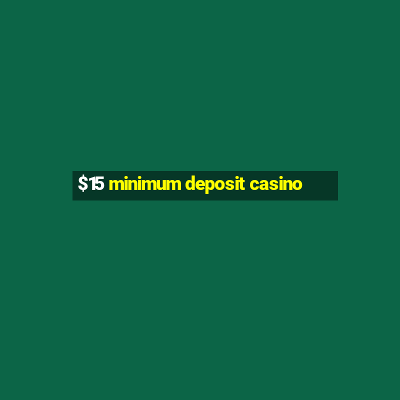 $15 minimum deposit casino