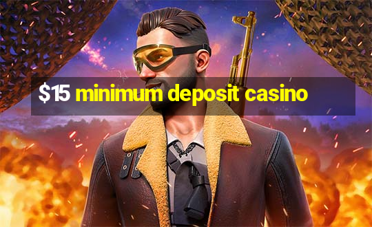 $15 minimum deposit casino