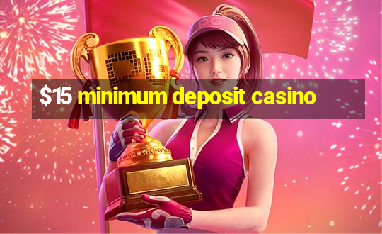 $15 minimum deposit casino