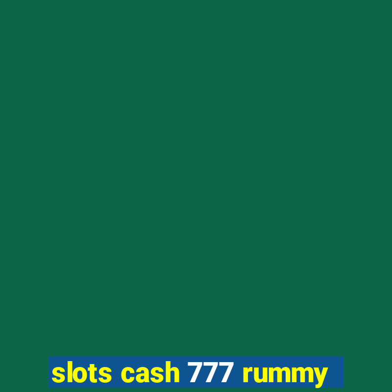 slots cash 777 rummy