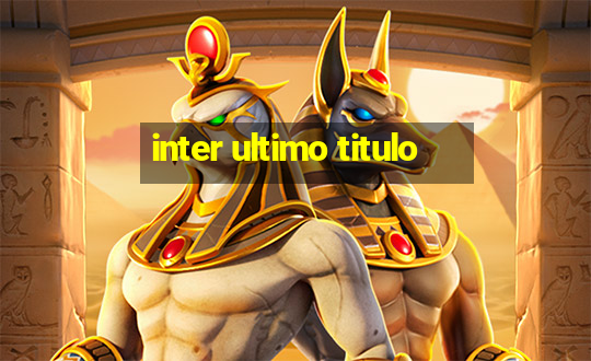 inter ultimo titulo