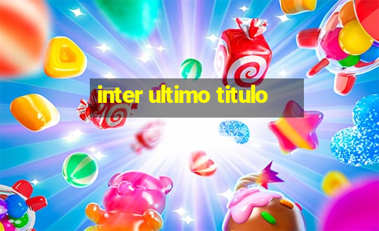 inter ultimo titulo