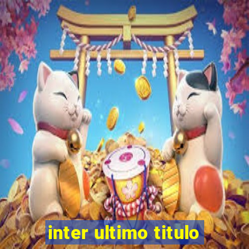 inter ultimo titulo