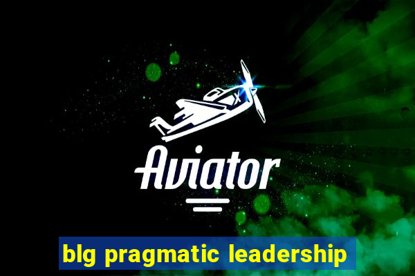 blg pragmatic leadership